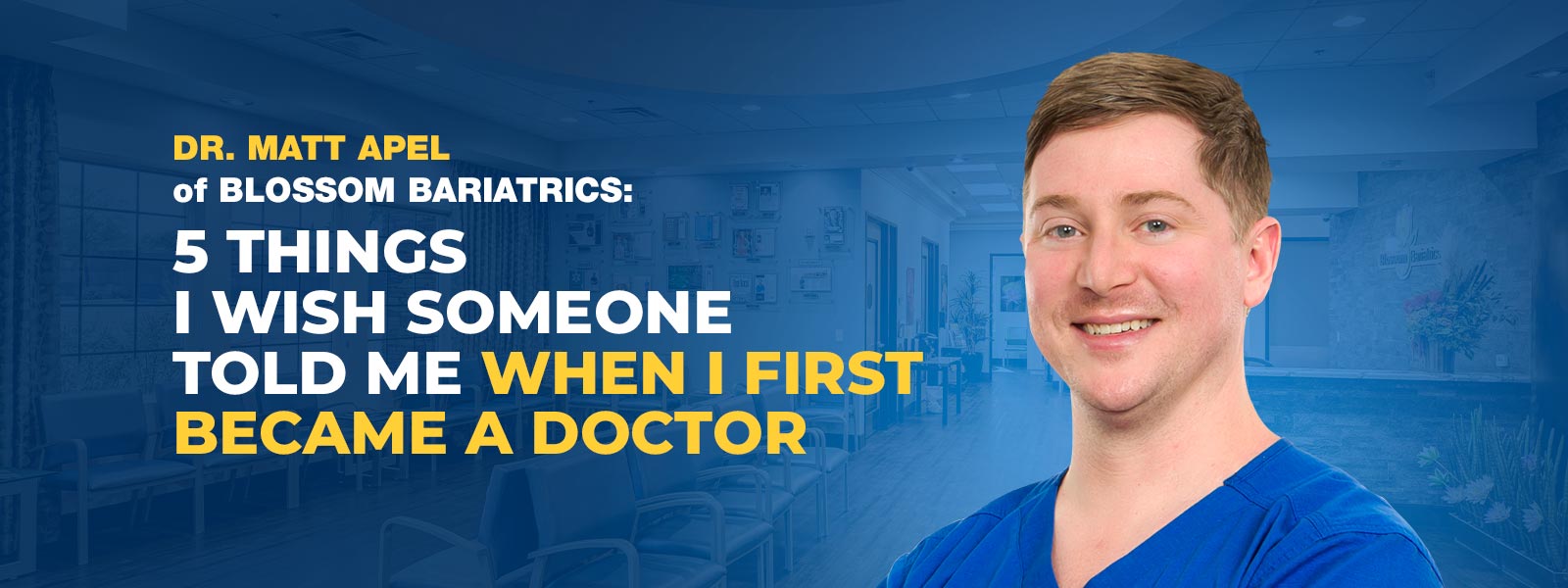 Dr Matt Apel of Blossom Bariatrics: 5 Things I Wish Someone Told Me When I First Became A Doctor