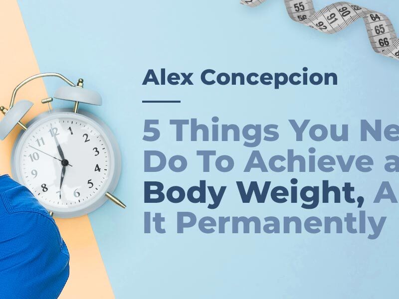5 Things you need to do to achieve a healthy body weight, and keep it permanently